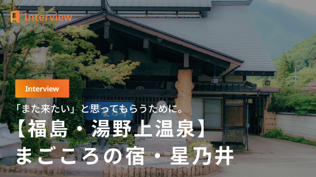 【福島・星乃井】「また来たい」と思ってもらうために。まごころの宿・星乃井が大切にしていること。
